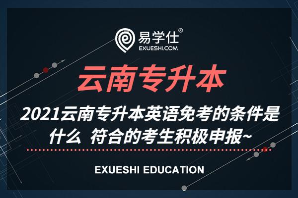 2021云南专升本英语免考的条件是什么 符合的考生积极申报~