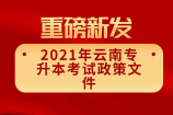 2021年云南专升本考试政策文件正式下发 报名时间为3月18日 考试时间为4月17日