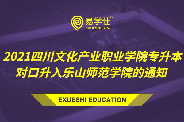 2021四川文化产业职业学院专升本对口升入乐山师范学院的通知