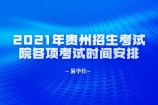 2021年贵州招生考试院各项考试时间安排 专升本文化考试定于4月17日！