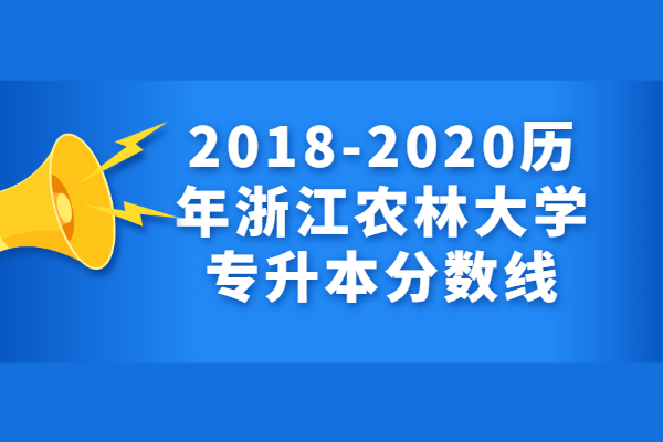 2018-2020历年浙江农林大学专升本分数线