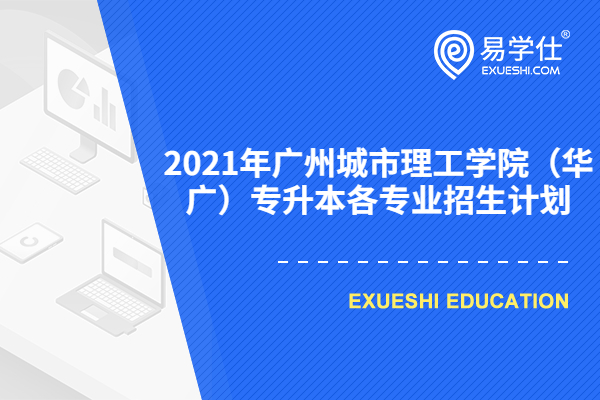 2021年广州城市理工学院（华广）专升本各专业招生计划