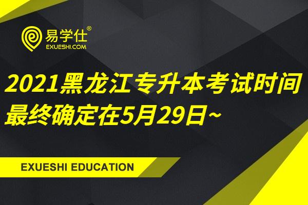2021黑龙江专升本考试时间最终确定在5月29日~