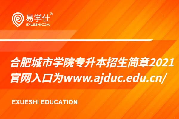 合肥城市学院专升本招生简章2021 官网入口为www.ajduc.edu.cn/