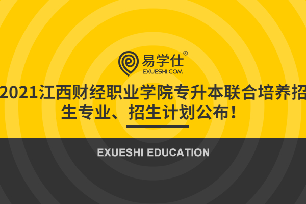 2021江西财经职业学院专升本联合培养招生专业、招生计划公布！