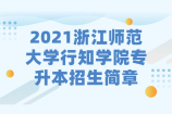 2021浙江师范大学行知学院专升本招生简章（内含招生计划）
