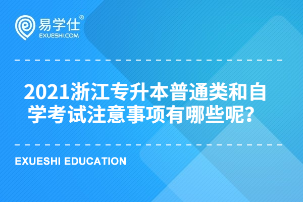 2021浙江专升本普通类和自学考试注意事项有哪些呢？