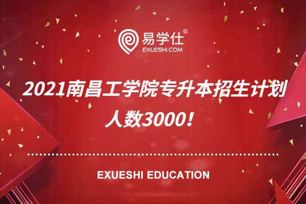 2021南昌工学院专升本招生计划人数3000！