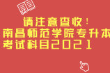 请注意查收！南昌师范学院专升本考试科目2021