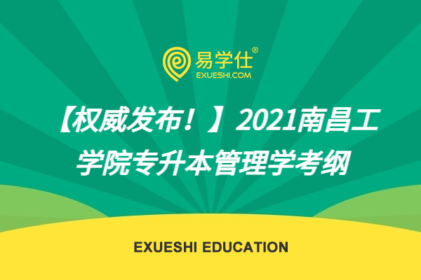 【权威发布！】2021南昌工学院专升本管理学考纲
