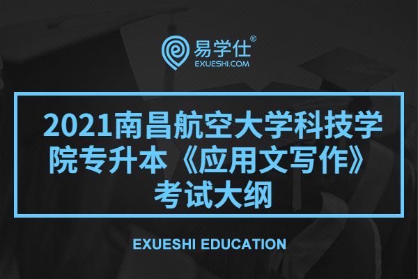 2021南昌航空大学科技学院专升本《应用文写作》考试大纲