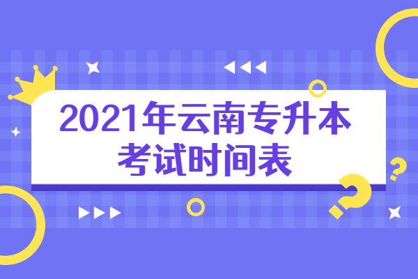 2021年云南专升本考试时间表