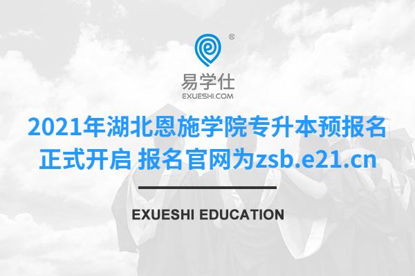 2021年湖北恩施学院专升本预报名正式开启 报名官网为zsb.e21.cn