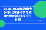 河南专升本计算机科学与技术分数线(2018-2020年)，并附院校招生计划