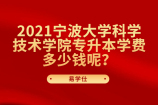 2021宁波大学科学技术学院专升本学费是多少钱？