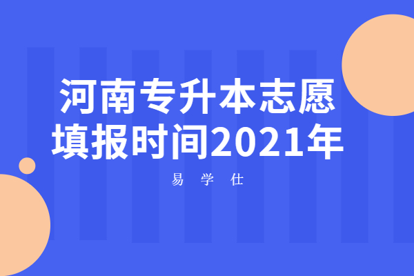 河南专升本志愿填报时间2021年