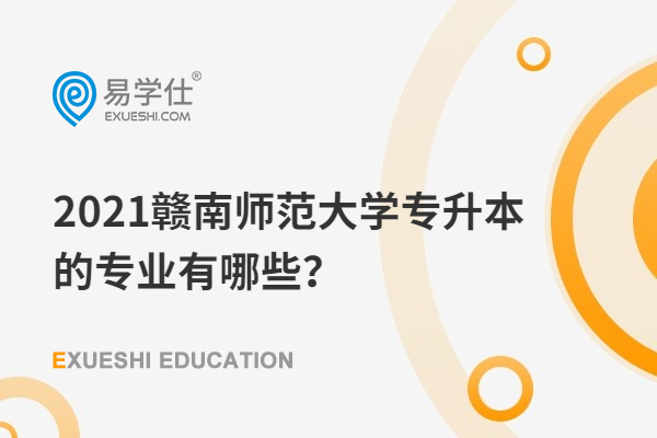 2021赣南师范大学专升本的专业有哪些？