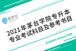 2021年茅台学院专升本专业考试科目及参考书籍公布 精彩抢先看！