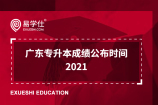 广东专升本成绩公布时间预计2021年5月14日前公布 附2021年专升本招生工作进程表！