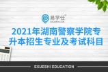 2021年湖南警察学院专升本可报考专业及考试科目