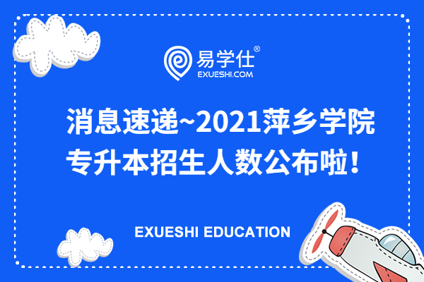 消息速递~2021萍乡学院专升本招生人数公布啦！