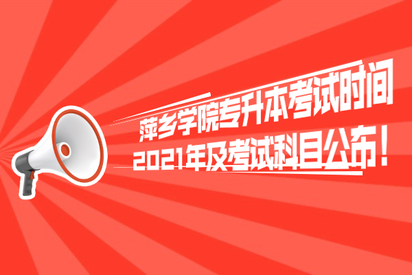 萍乡学院专升本考试时间2021年及考试科目公布！