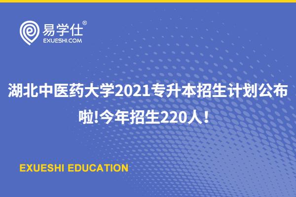 湖北中医药大学2021专升本招生计划公布啦！今年招生220人！