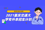 2021重庆交通大学专升本招生计划 招生专业有11个！！