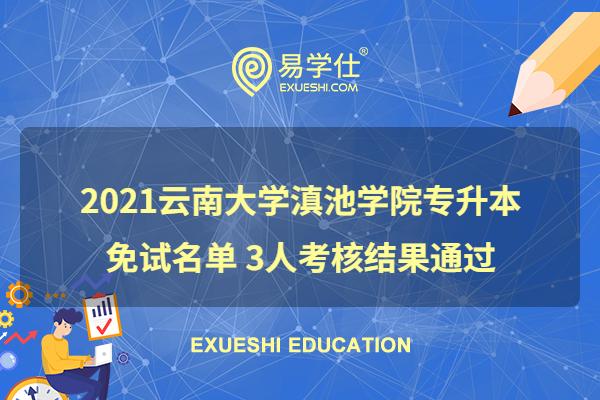 2021云南大学滇池学院专升本免试名单