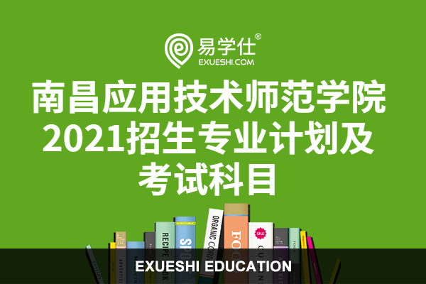 南昌应用技术师范学院2021招生专业计划及考试科目