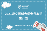 2021年遵义医科大学专升本招生计划曝光啦！！