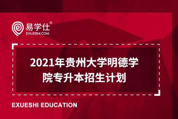 2021年贵州大学明德学院专升本招生计划