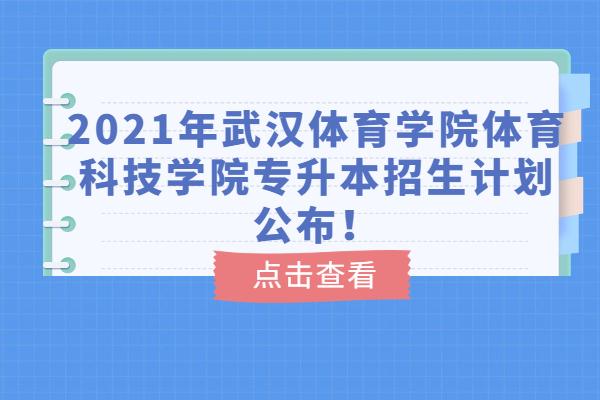 2021年武汉体育学院体育科技学院专升本招生计划公布！