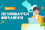 2021井冈山大学专升本报考人数5910