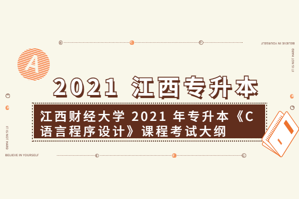 江西财经大学 2021 年专升本《C 语言程序设计》课程考试大纲