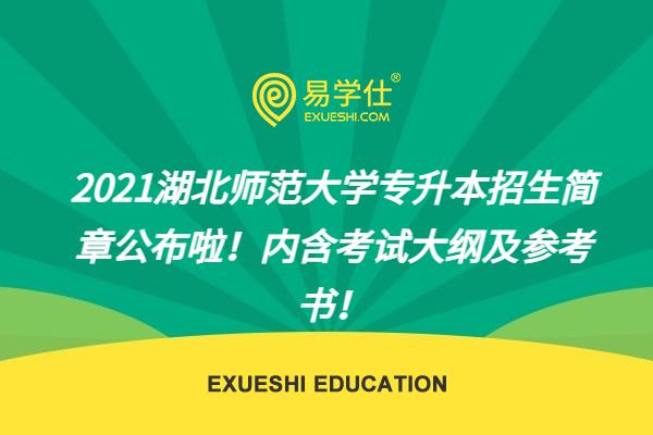 2021湖北师范大学专升本招生简章公布啦！内含考试大纲及参考书！