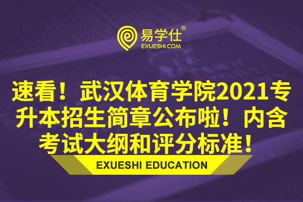 速看！武汉体育学院2021专升本招生简章公布啦！内含考试大纲和评分标准！