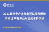 2021云南专升本专业可以报考哪些学校 含所有专业对应的本科学校