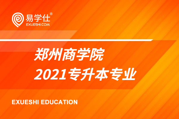 2021郑州商学院专升本招生专业