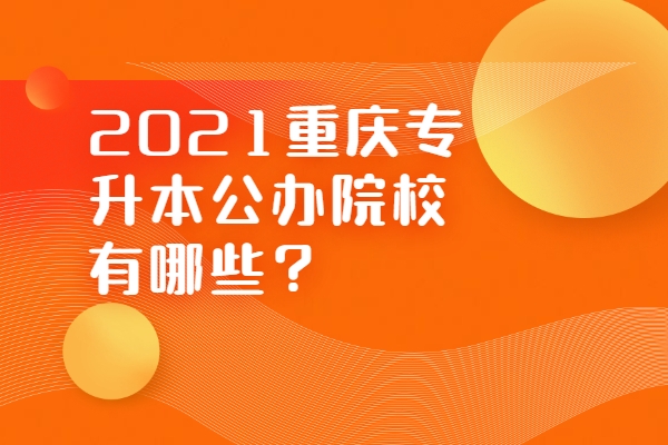 2021重庆专升本公办院校有哪些？