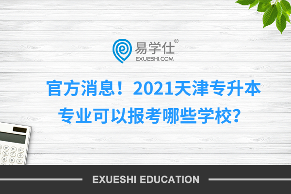 官方消息！2021天津专升本专业可以报考哪些学校？
