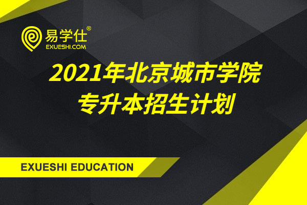 北京城市学院2021专升本招生计划