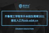 齐鲁理工学院专升本招生简章2021 报名入口为zsb.sdzk.cn