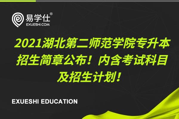 2021湖北第二师范学院专升本招生简章公布！内含考试科目及招生计划！