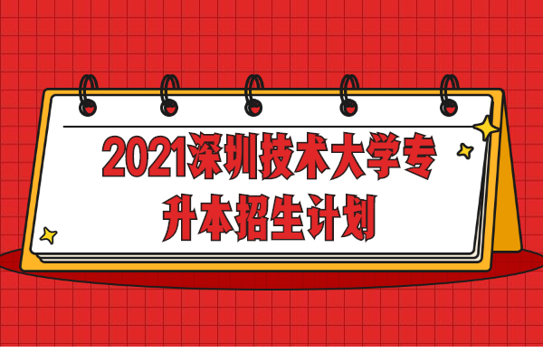 2021深圳技术大学专升本招生计划