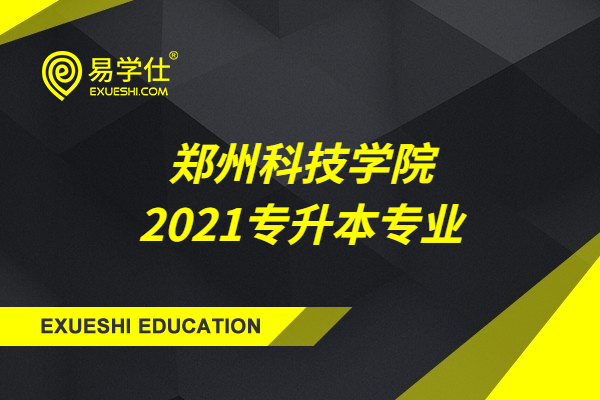 郑州科技学院2021专升本专业