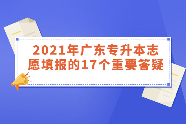 2021年广东专升本志愿填报的17个重要答疑