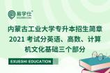 内蒙古工业大学专升本招生简章2021 考试分英语、高数、计算机文化基础三个部分