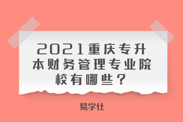 2021重庆专升本财务管理专业院校有哪些？
