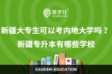 新疆大专生可以考内地大学吗 ？新疆专升本有哪些学校